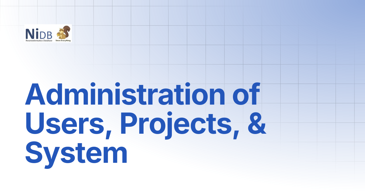 Administration of Users, Projects, & System | NiDB Documentation